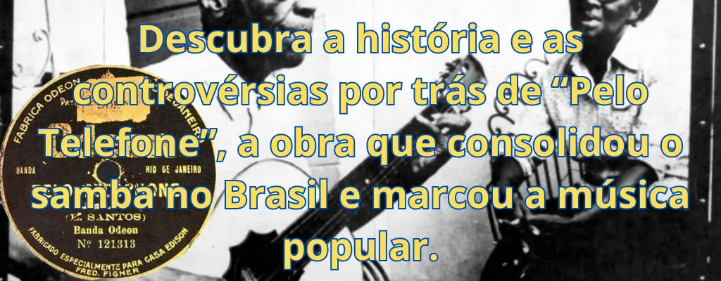 Descubra a história e as controvérsias por trás de “Pelo Telefone”, a obra que consolidou o samba no Brasil e marcou a música popular.