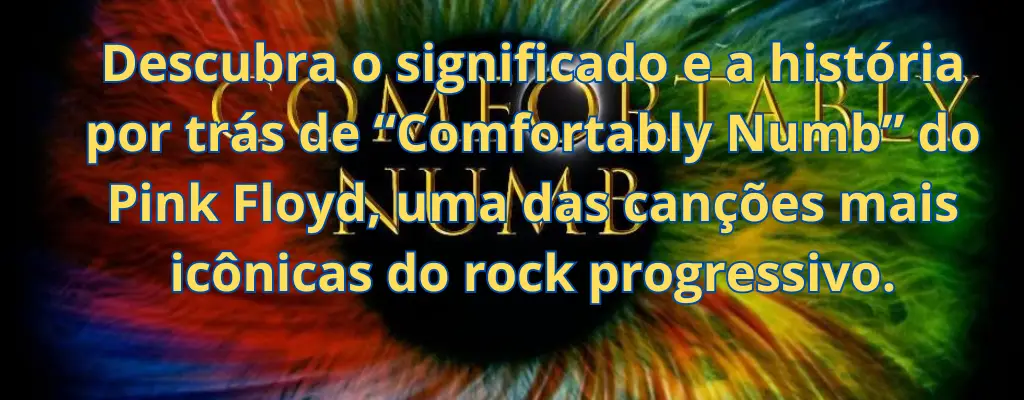 Descubra o significado e a história por trás de “Comfortably Numb” do Pink Floyd, uma das canções mais icônicas do rock progressivo.