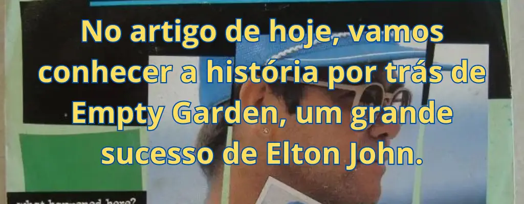 No artigo de hoje, vamos conhecer a história por trás de Empty Garden, um grande sucesso de Elton John.