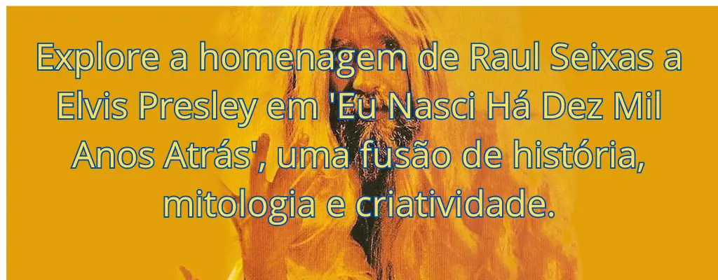 Explore a homenagem de Raul Seixas a Elvis Presley em 'Eu Nasci Há Dez Mil Anos Atrás', uma fusão de história, mitologia e criatividade.