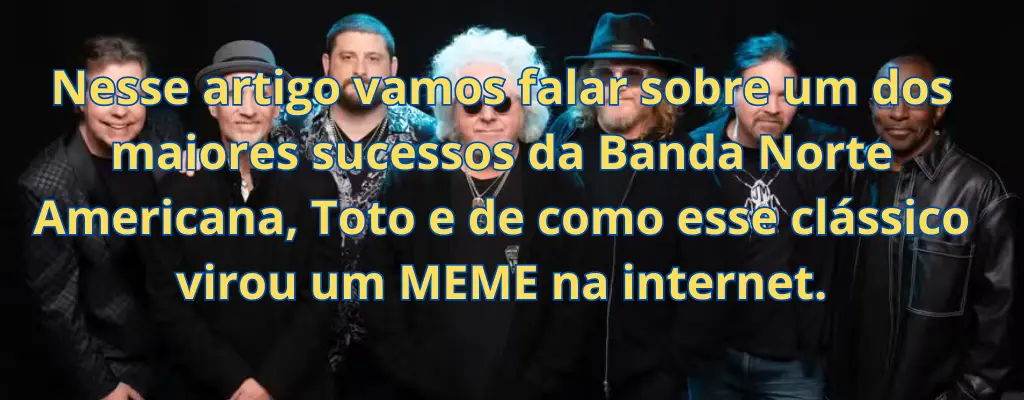 Nesse artigo vamos falar sobre um dos maiores sucessos da Banda Norte Americana, Toto e de como esse clássico virou um MEME na internet.