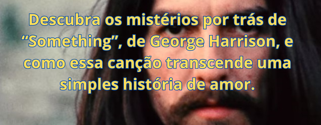 Descubra os mistérios por trás de “Something”, de George Harrison, e como essa canção transcende uma simples história de amor.