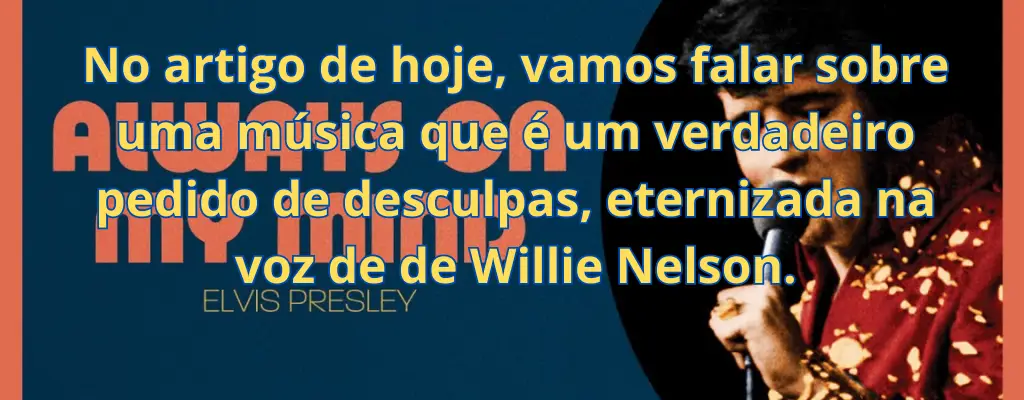 No artigo de hoje, vamos falar sobre uma música que é um verdadeiro pedido de desculpas, eternizada na voz de de Willie Nelson.