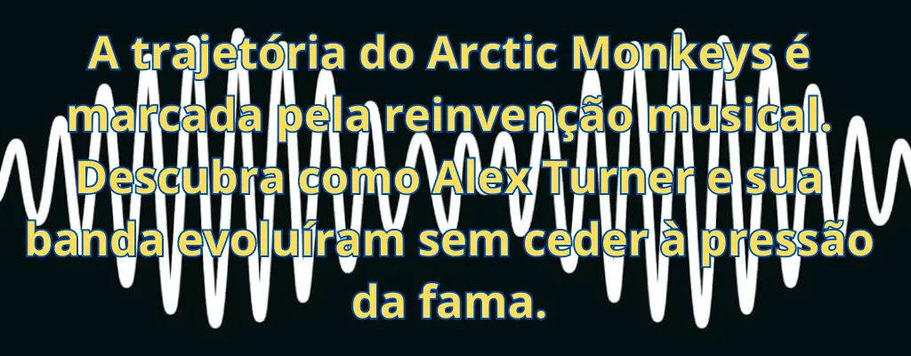 A trajetória do Arctic Monkeys é marcada pela reinvenção musical. Descubra como Alex Turner e sua banda evoluíram sem ceder à pressão da fama.