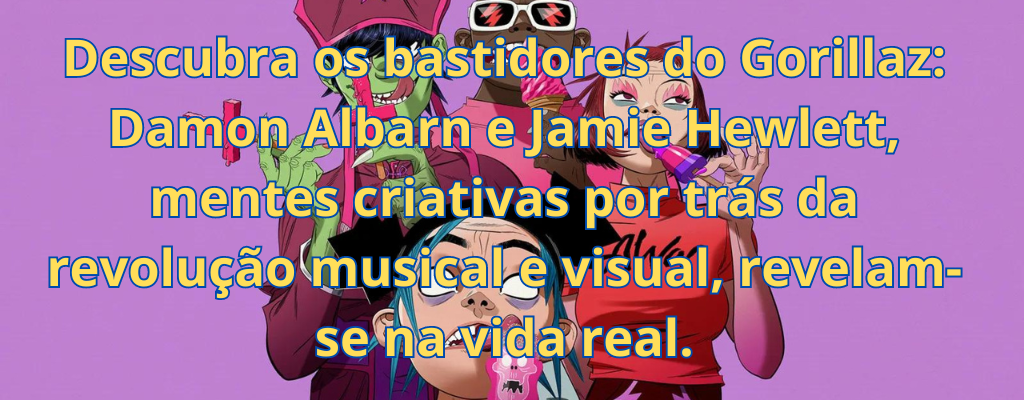 Descubra os bastidores do Gorillaz: Damon Albarn e Jamie Hewlett, mentes criativas por trás da revolução musical e visual, revelam-se na vida real.