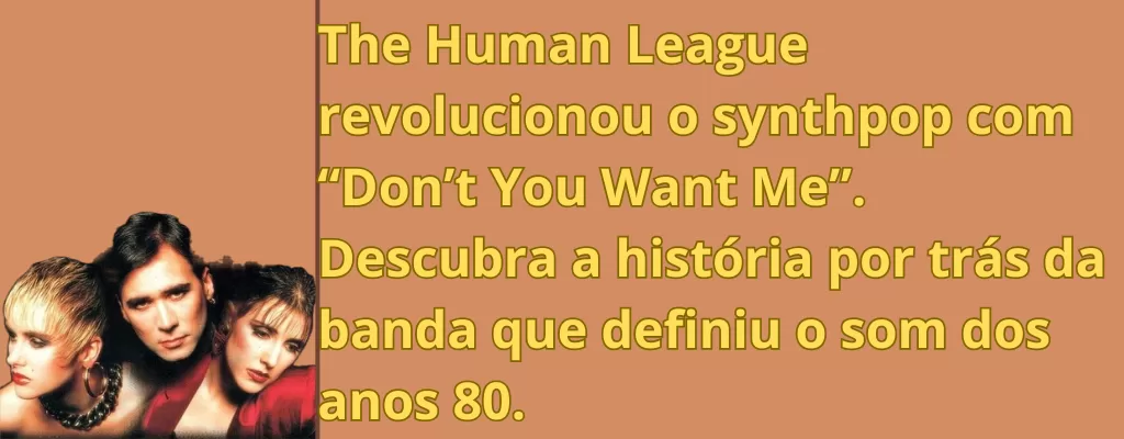 The Human League revolucionou o synthpop com “Don’t You Want Me”. Descubra a história por trás da banda que definiu o som dos anos 80.