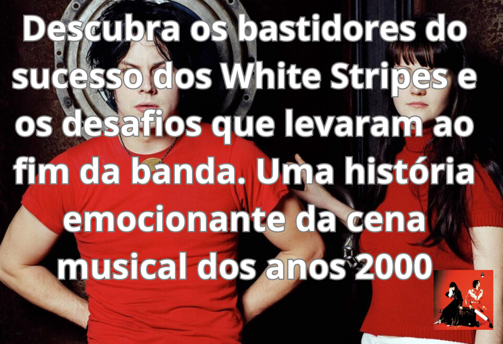 White Stripes: Sucesso e Desafios na Cena Musical dos Anos 2000