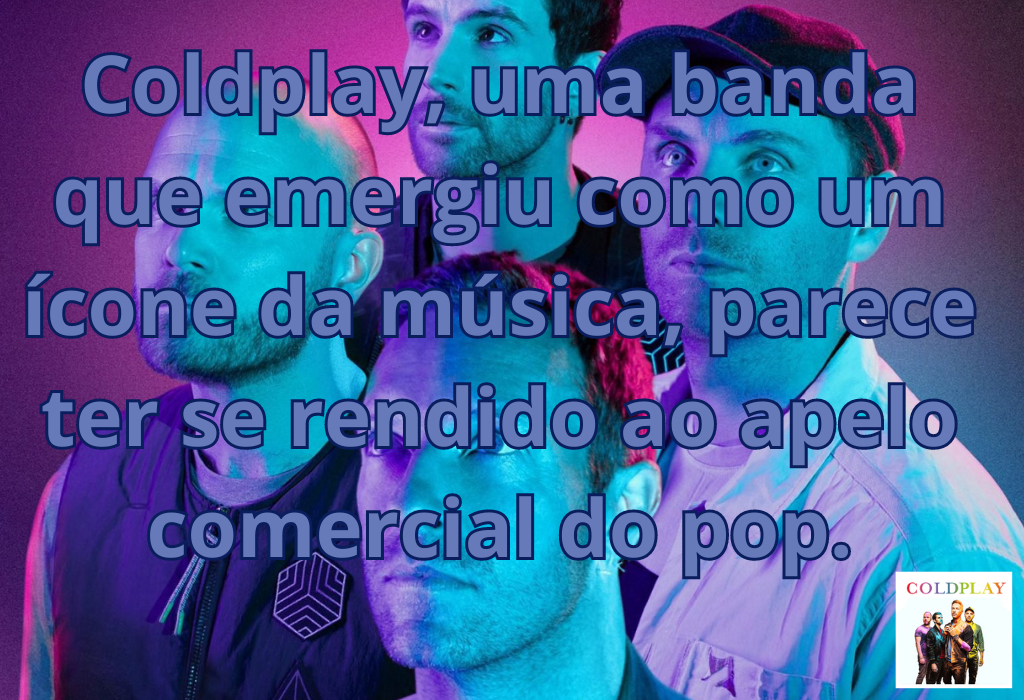 Coldplay: Uma Reflexão sobre a Evolução Musical e o Efeito da Indústria