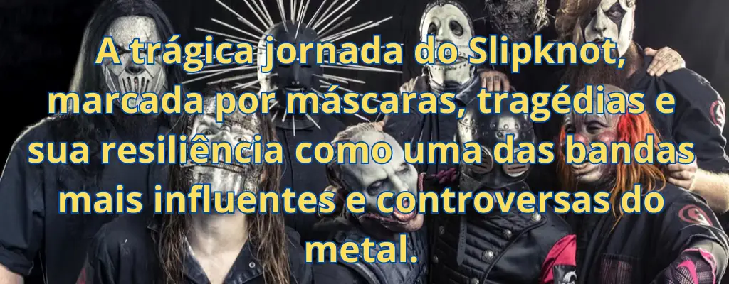 A trágica jornada do Slipknot, marcada por máscaras, tragédias e sua resiliência como uma das bandas mais influentes e controversas do metal.