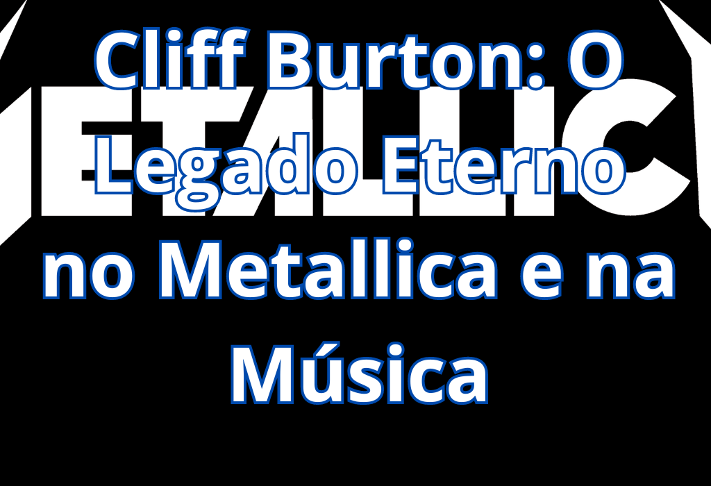 Cliff Burton: O Legado Eterno no Metallica e na Música