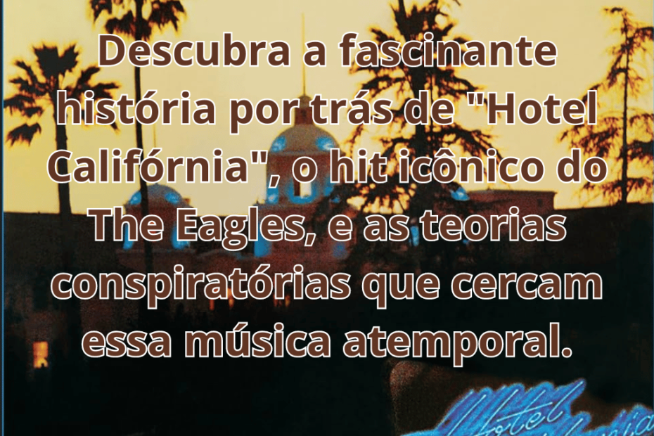 Hotel Califórnia: A História por Trás do Hit "Música Satânica" do The Eagles.