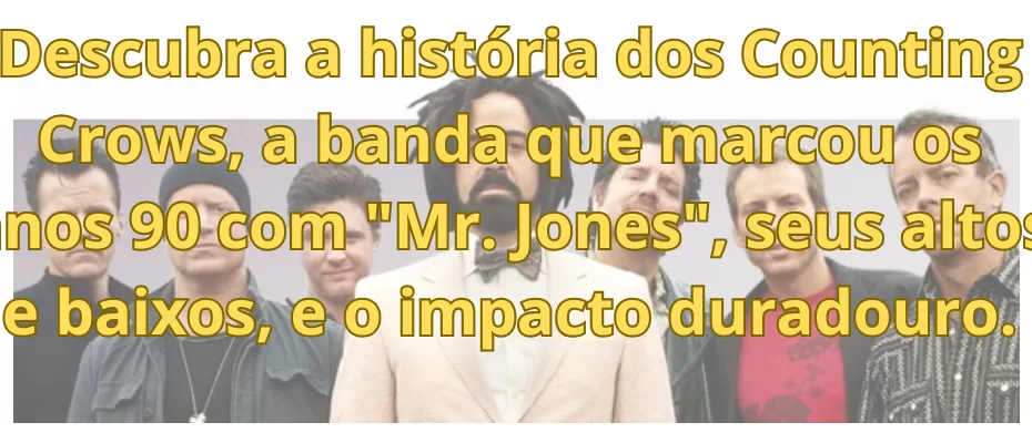 Descubra a história dos Counting Crows, a banda que marcou os anos 90 com "Mr. Jones", seus altos e baixos, e o impacto duradouro.