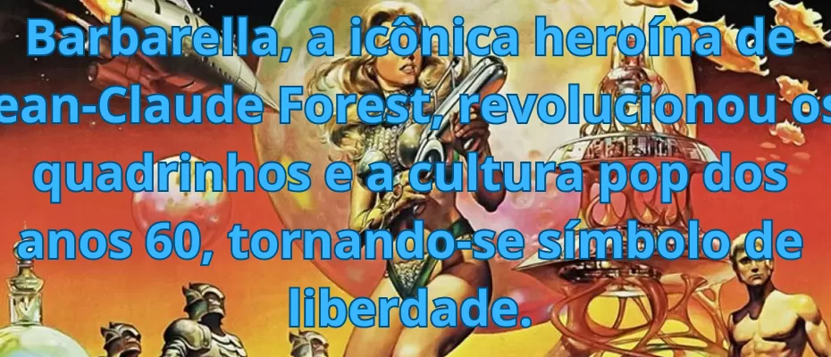 Barbarella, a icônica heroína de Jean-Claude Forest, revolucionou os quadrinhos e a cultura pop dos anos 60, tornando-se símbolo de liberdade.