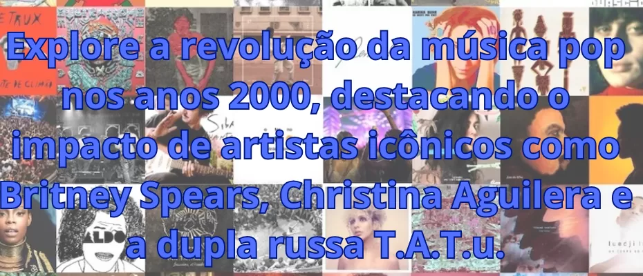 Explore a revolução da música pop nos anos 2000, destacando o impacto de artistas icônicos como Britney Spears, Christina Aguilera e a dupla russa T.A.T.u.