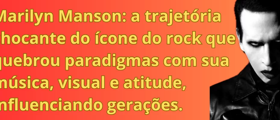 Marilyn Manson: a trajetória chocante do ícone do rock que quebrou paradigmas com sua música, visual e atitude, influenciando gerações.