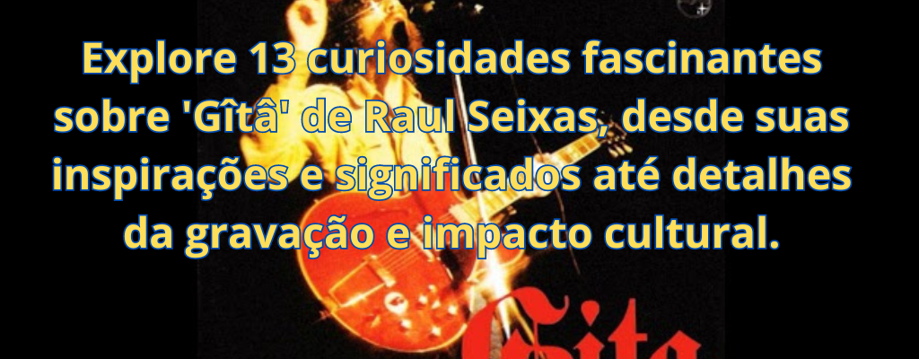 Explore 13 curiosidades fascinantes sobre 'Gîtâ' de Raul Seixas, desde suas inspirações e significados até detalhes da gravação e impacto cultural.