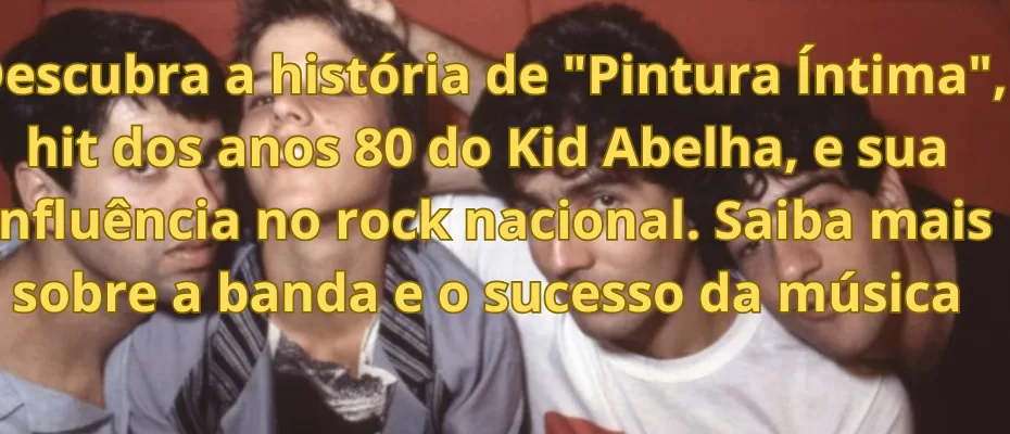 Descubra a história de "Pintura Íntima", hit dos anos 80 do Kid Abelha, e sua influência no rock nacional. Saiba mais sobre a banda e o sucesso da música