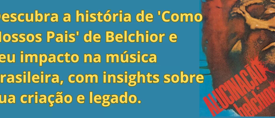 Descubra a história de 'Como Nossos Pais' de Belchior e seu impacto na música brasileira, com insights sobre sua criação e legado.