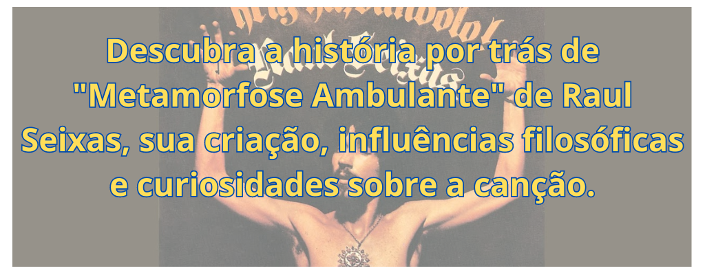 Descubra a história por trás de "Metamorfose Ambulante" de Raul Seixas, sua criação, influências filosóficas e curiosidades sobre a canção.