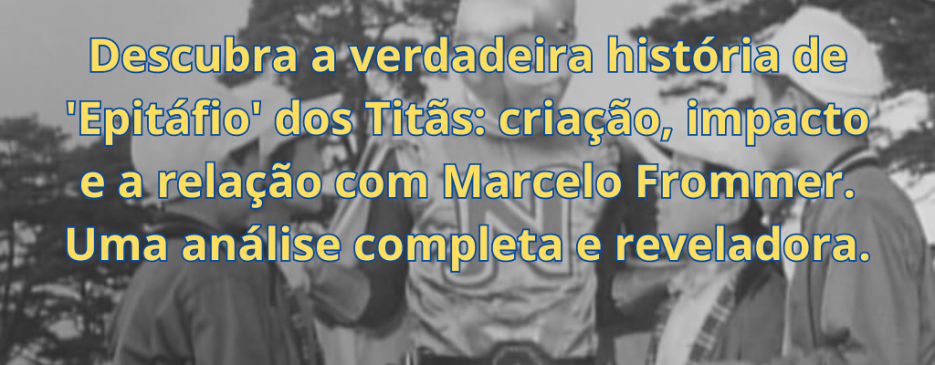 Descubra a verdadeira história de 'Epitáfio' dos Titãs: criação, impacto e a relação com Marcelo Frommer. Uma análise completa e reveladora.