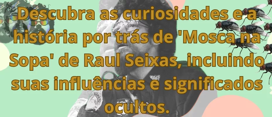 Descubra as curiosidades e a história por trás de 'Mosca na Sopa' de Raul Seixas, incluindo suas influências e significados ocultos.