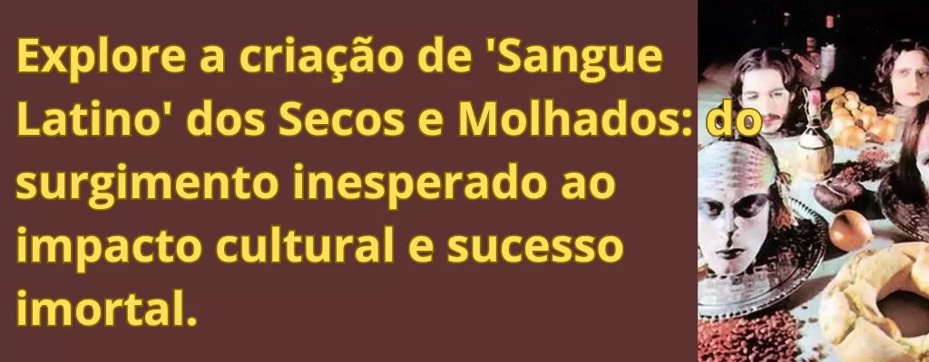 Explore a criação de 'Sangue Latino' dos Secos e Molhados: do surgimento inesperado ao impacto cultural e sucesso imortal.