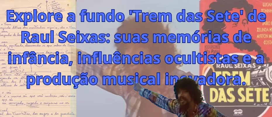 Explore a fundo 'Trem das Sete' de Raul Seixas: suas memórias de infância, influências ocultistas e a produção musical inovadora.