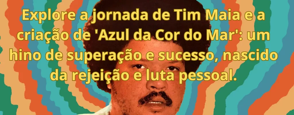 Explore a jornada de Tim Maia e a criação de 'Azul da Cor do Mar': um hino de superação e sucesso, nascido da rejeição e luta pessoal.