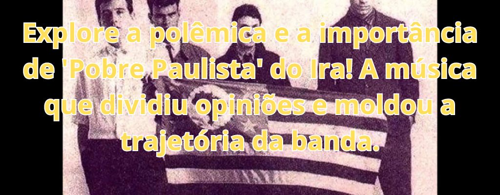 Explore a polêmica e a importância de 'Pobre Paulista' do Ira! A música que dividiu opiniões e moldou a trajetória da banda.