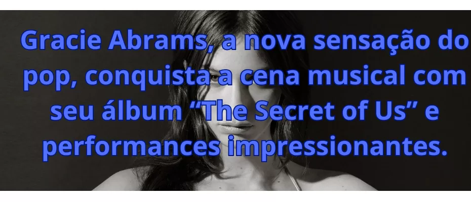 Gracie Abrams, a nova sensação do pop, conquista a cena musical com seu álbum “The Secret of Us” e performances impressionantes.